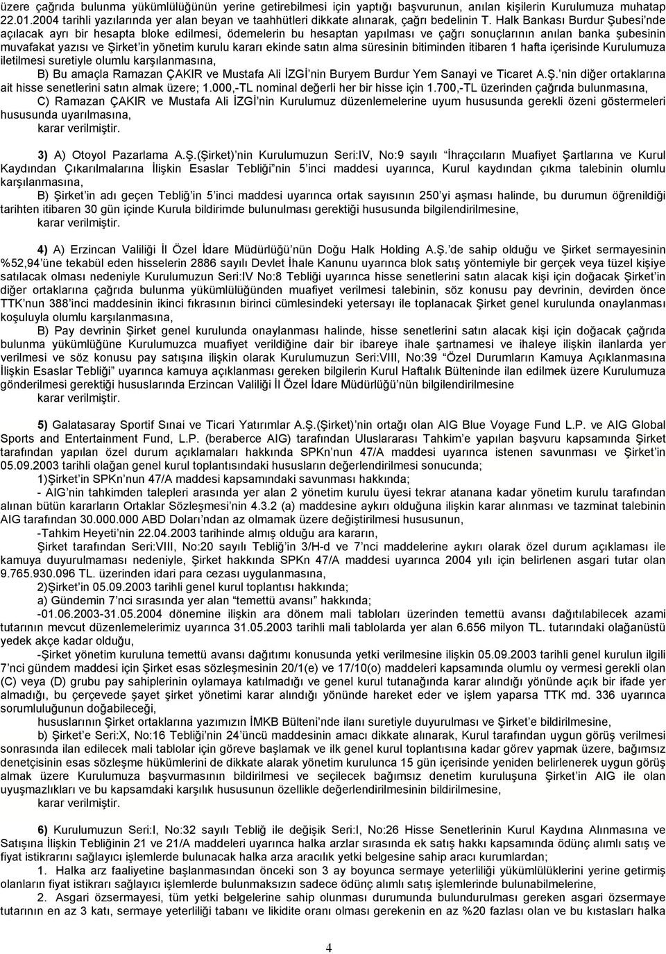 Halk Bankası Burdur Şubesi nde açılacak ayrı bir hesapta bloke edilmesi, ödemelerin bu hesaptan yapılması ve çağrı sonuçlarının anılan banka şubesinin muvafakat yazısı ve Şirket in yönetim kurulu