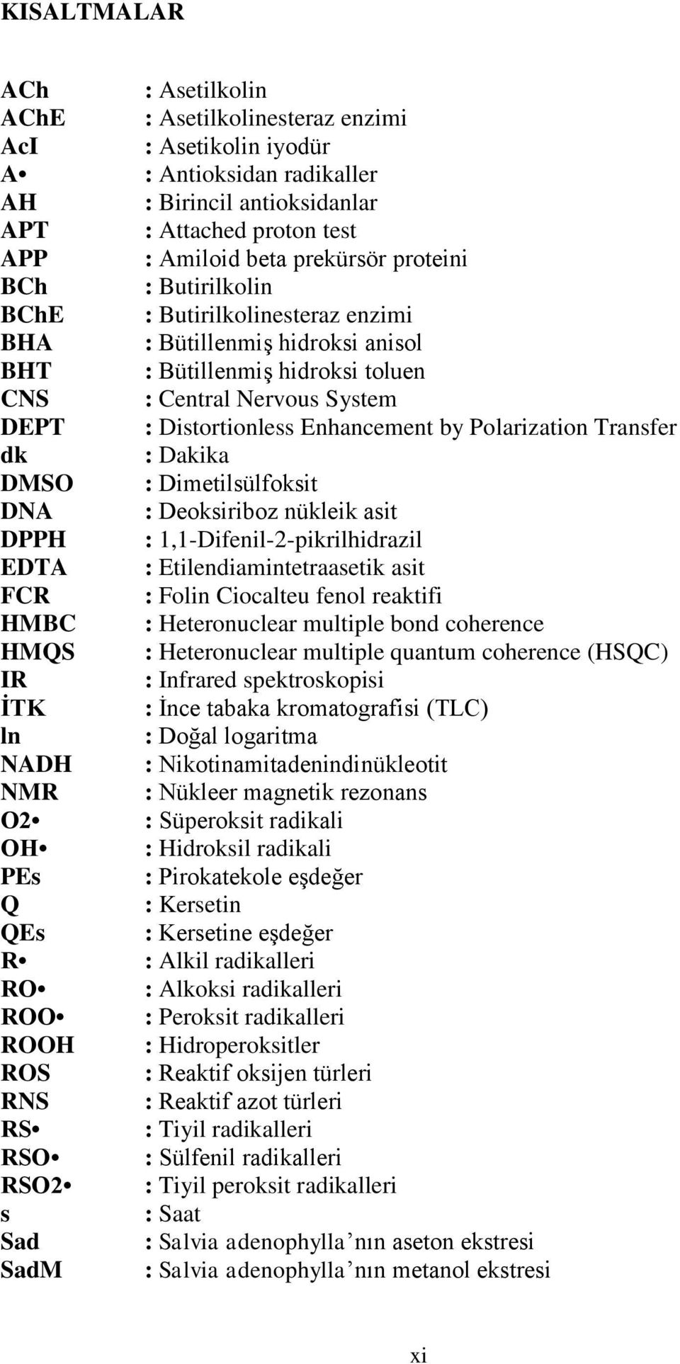 BütillenmiĢ hidroksi anisol : BütillenmiĢ hidroksi toluen : Central Nervous System : Distortionless Enhancement by Polarization Transfer : Dakika : Dimetilsülfoksit : Deoksiriboz nükleik asit :