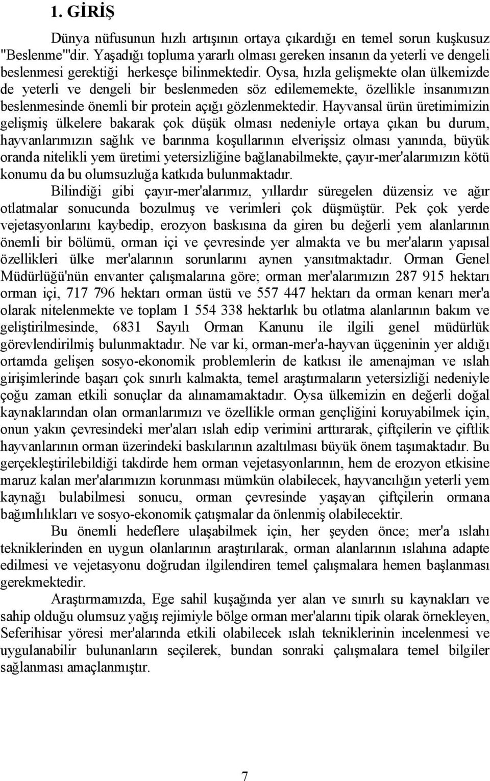 Oysa, hızla gelişmekte olan ülkemizde de yeterli ve dengeli bir beslenmeden söz edilememekte, özellikle insanımızın beslenmesinde önemli bir protein açığı gözlenmektedir.