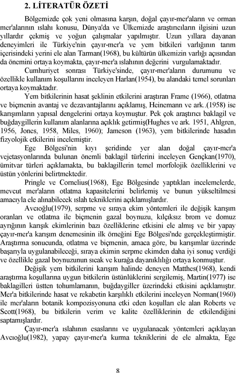 Uzun yıllara dayanan deneyimleri ile Türkiye'nin çayır-mer'a ve yem bitkileri varlığının tarım içerisindeki yerini ele alan Tarman(1968), bu kültürün ülkemizin varlığı açısından da önemini ortaya
