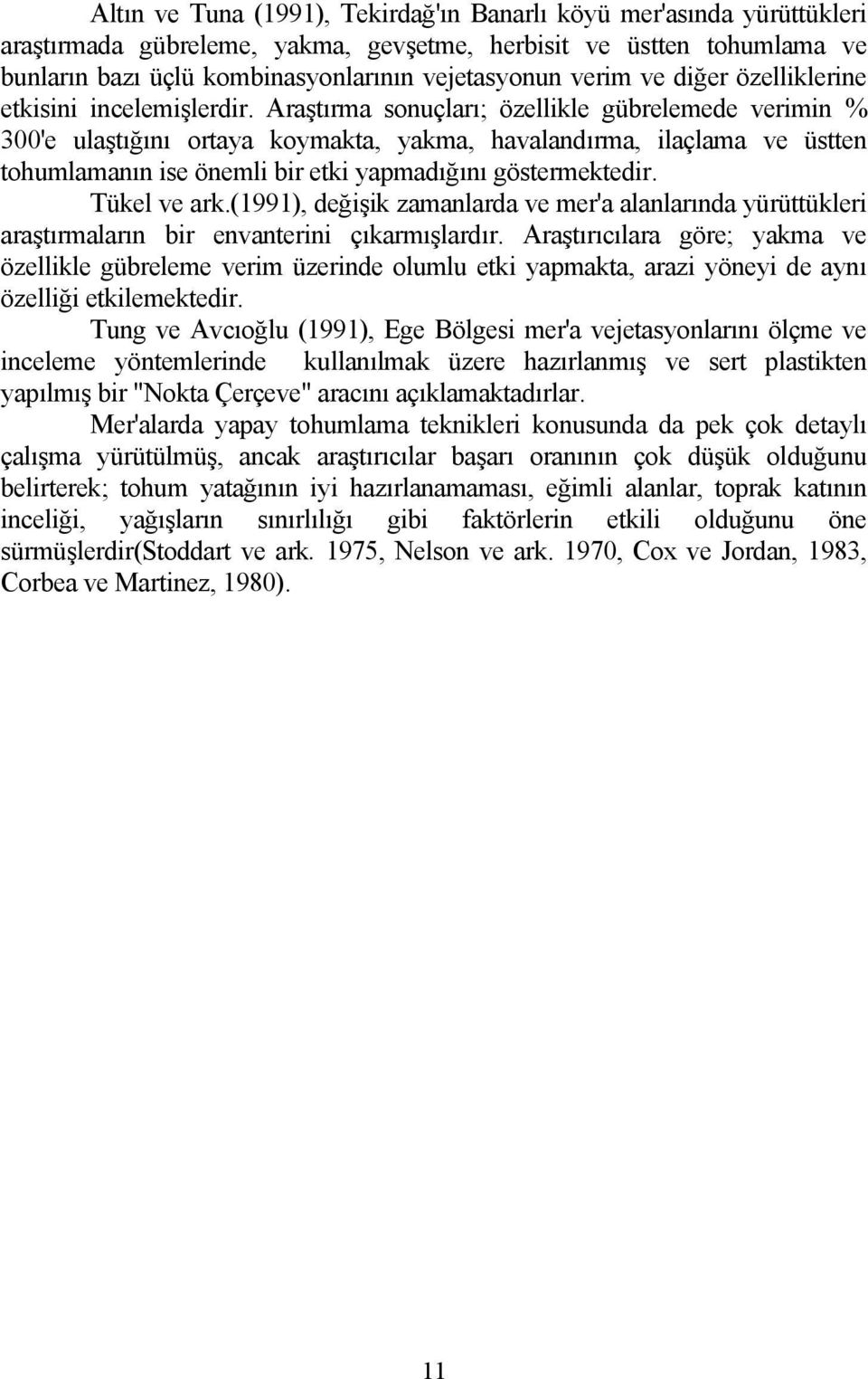 Araştırma sonuçları; özellikle gübrelemede verimin % 300'e ulaştığını ortaya koymakta, yakma, havalandırma, ilaçlama ve üstten tohumlamanın ise önemli bir etki yapmadığını göstermektedir.