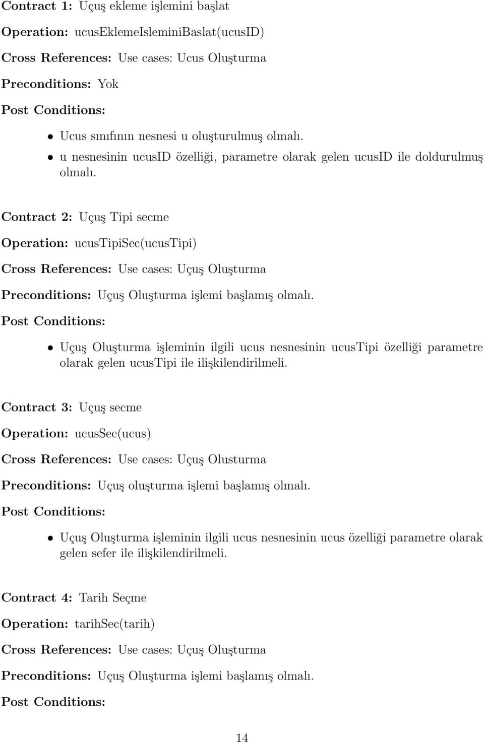 Contract 2: Uçuş Tipi secme Operation: ucustipisec(ucustipi) Cross References: Use cases: Uçuş Oluşturma Preconditions: Uçuş Oluşturma işlemi başlamış olmalı.