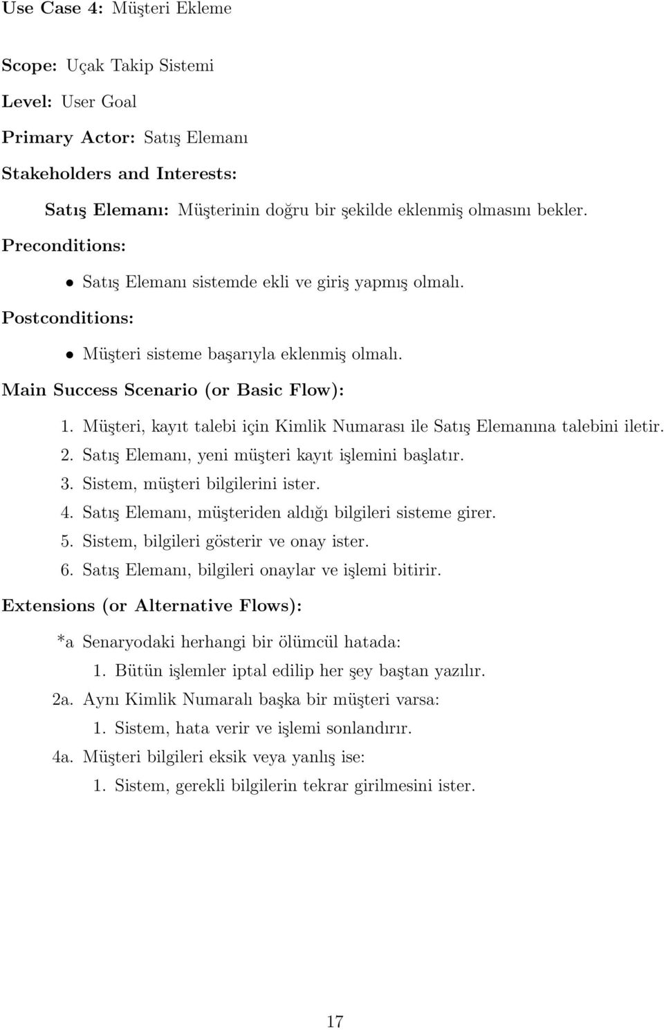 Müşteri, kayıt talebi için Kimlik Numarası ile Satış Elemanına talebini iletir. 2. Satış Elemanı, yeni müşteri kayıt işlemini başlatır. 3. Sistem, müşteri bilgilerini ister. 4.