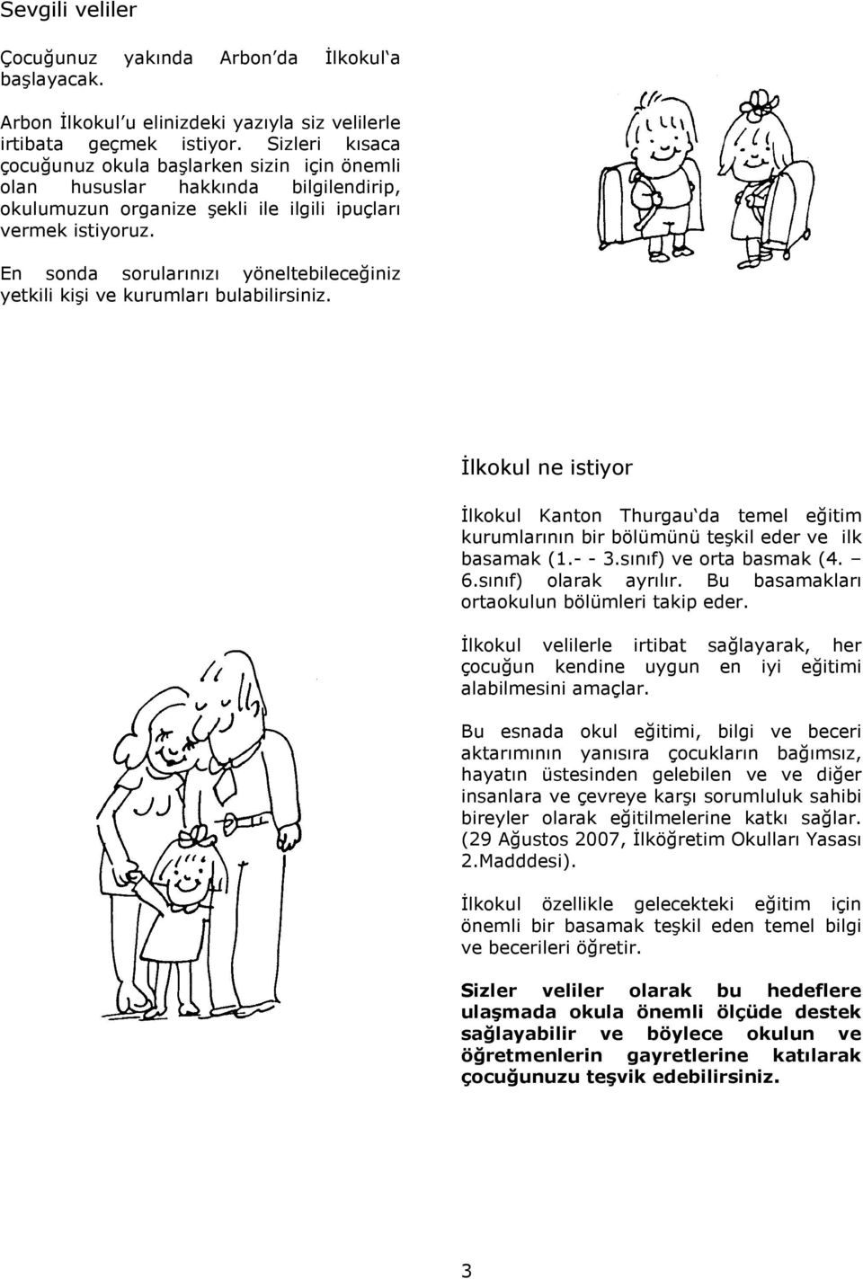 En sonda sorularınızı yöneltebileceğiniz yetkili kişi ve kurumları bulabilirsiniz. İlkokul ne istiyor İlkokul Kanton Thurgau da temel eğitim kurumlarının bir bölümünü teşkil eder ve ilk basamak (1.