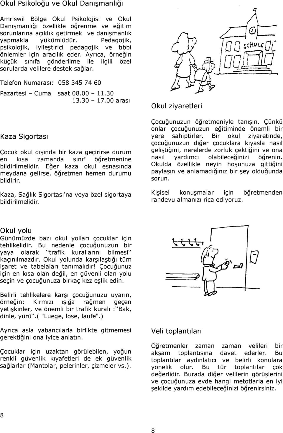 Telefon Numarası: 058 345 74 60 Pazartesi Cuma saat 08.00 11.30 13.30 17.00 arası Kaza Sigortası Çocuk okul dışında bir kaza geçirirse durum en kısa zamanda sınıf öğretmenine bildirilmelidir.