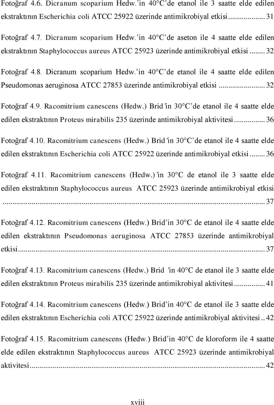 Racomitrium canescens (Hedw.) Brid in 30 C de etanol ile 4 saatte elde edilen ekstraktının Proteus mirabilis 235 üzerinde antimikrobiyal aktivitesi... 36 Fotoğraf 4.10. Racomitrium canescens (Hedw.