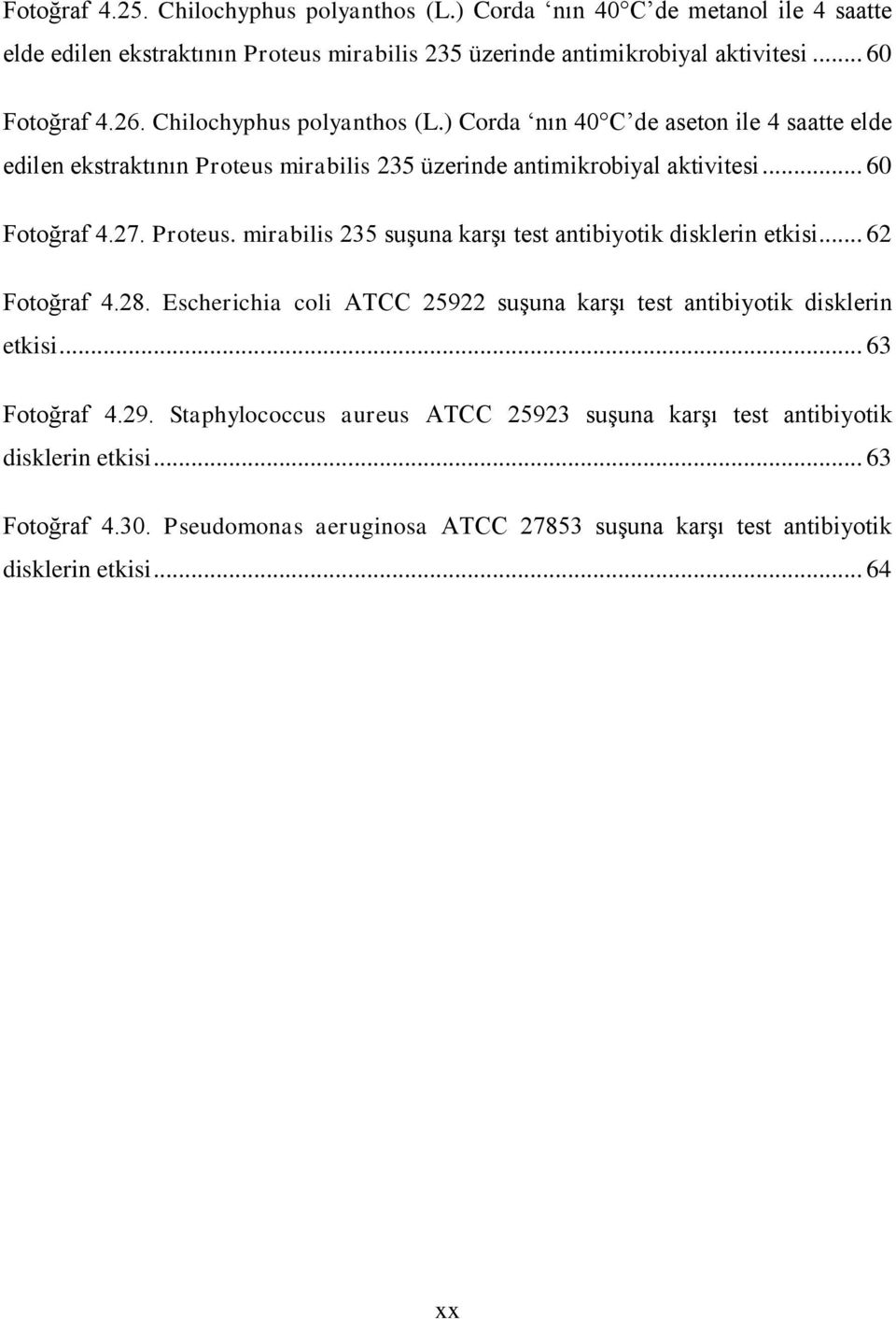 .. 62 Fotoğraf 4.28. Escherichia coli ATCC 25922 suşuna karşı test antibiyotik disklerin etkisi... 63 Fotoğraf 4.29.