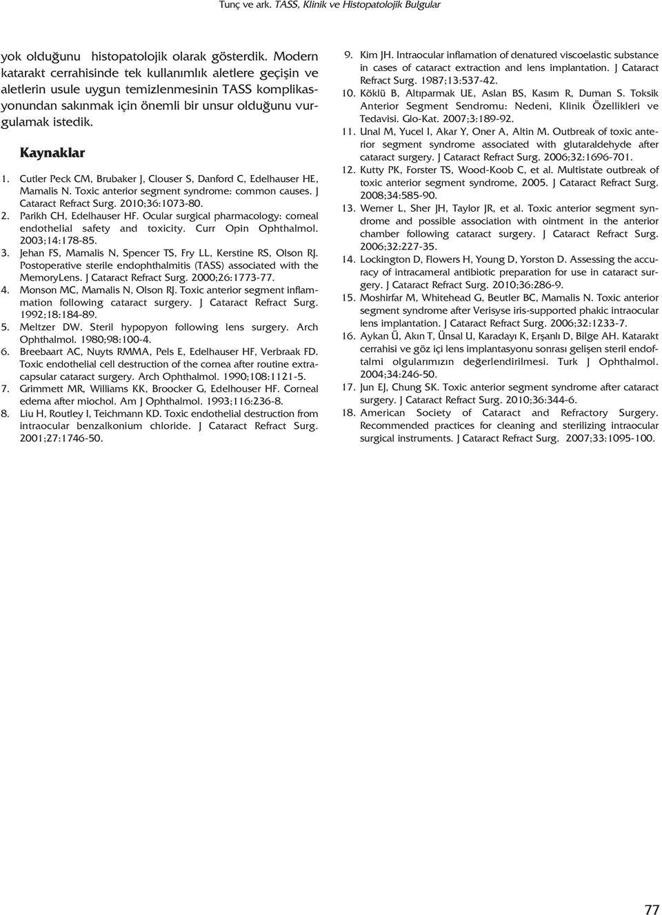 Cutler Peck CM, Brubaker J, Clouser S, Danford C, Edelhauser HE, Mamalis N. Toxic anterior segment syndrome: common causes. J Cataract Refract Surg. 2010;36:1073-80. 2. Parikh CH, Edelhauser HF.