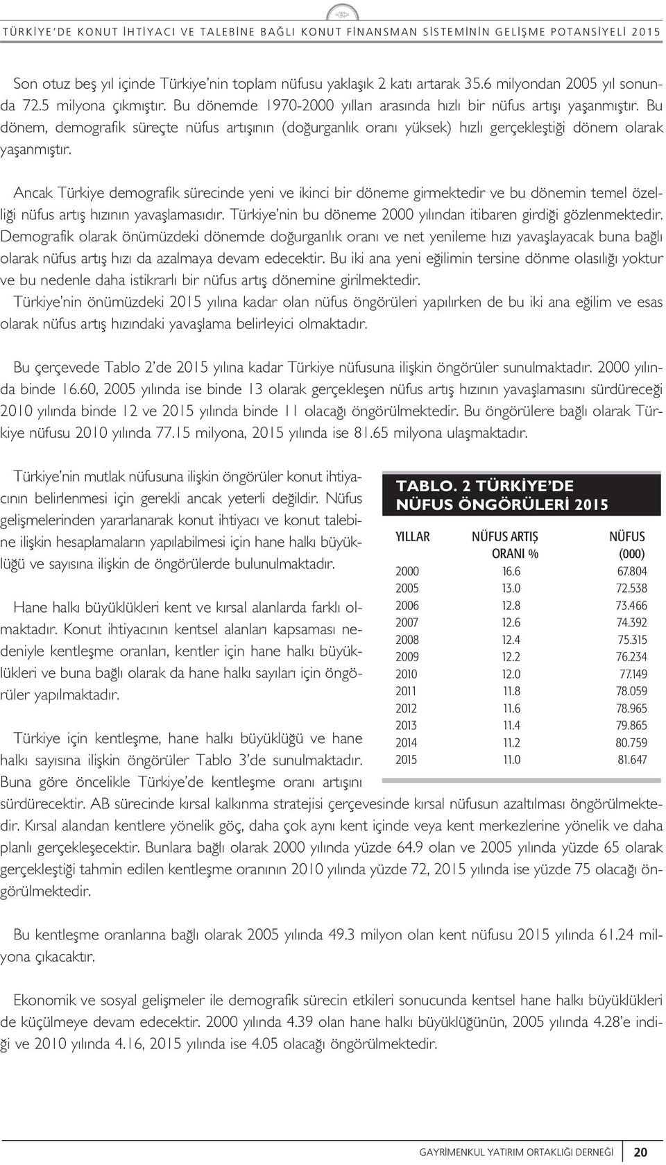 Ancak Türkiye demografik sürecinde yeni ve ikinci bir döneme girmektedir ve b dönemin teme özei i nüfs art f h z n n yavafamas d r. Türkiye nin b döneme 2000 y ndan itibaren girdi i gözenmektedir.