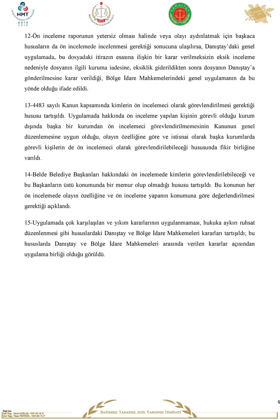 Bölge İdare Mahkemelerindeki genel uygulamanın da bu yönde olduğu ifade edildi. 13-4483 sayılı Kanun kapsamında kimlerin ön incelemeci olarak görevlendirilmesi gerektiği hususu tartışıldı.