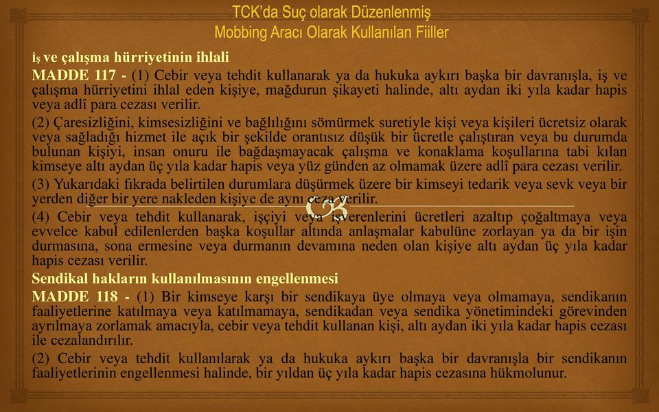 (2) Çaresizliğini, kimsesizliğini ve bağlılığını sömürmek suretiyle kişi veya kişileri ücretsiz olarak veya sağladığı hizmet ile açık bir şekilde orantısız düşük bir ücretle çalıştıran veya bu