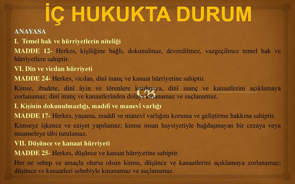 Kimse, ibadete, dinî âyin ve törenlere katılmaya, dinî inanç ve kanaatlerini açıklamaya zorlanamaz; dinî inanç ve kanaatlerinden dolayı kınanamaz ve suçlanamaz. I.