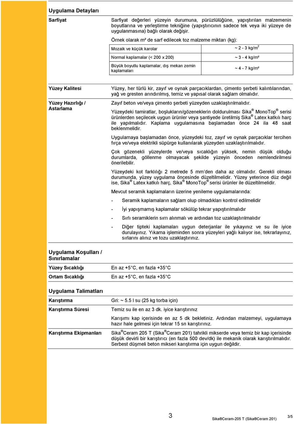 Örnek olarak m² de sarf edilecek toz malzeme miktarı (kg): Mozaik ve küçük karolar ~ 2-3 kg/m 2 Normal kaplamalar (< 200 x 200) Büyük boyutlu kaplamalar, dış mekan zemin kaplamaları ~ 3-4 kg/m² ~ 4-7