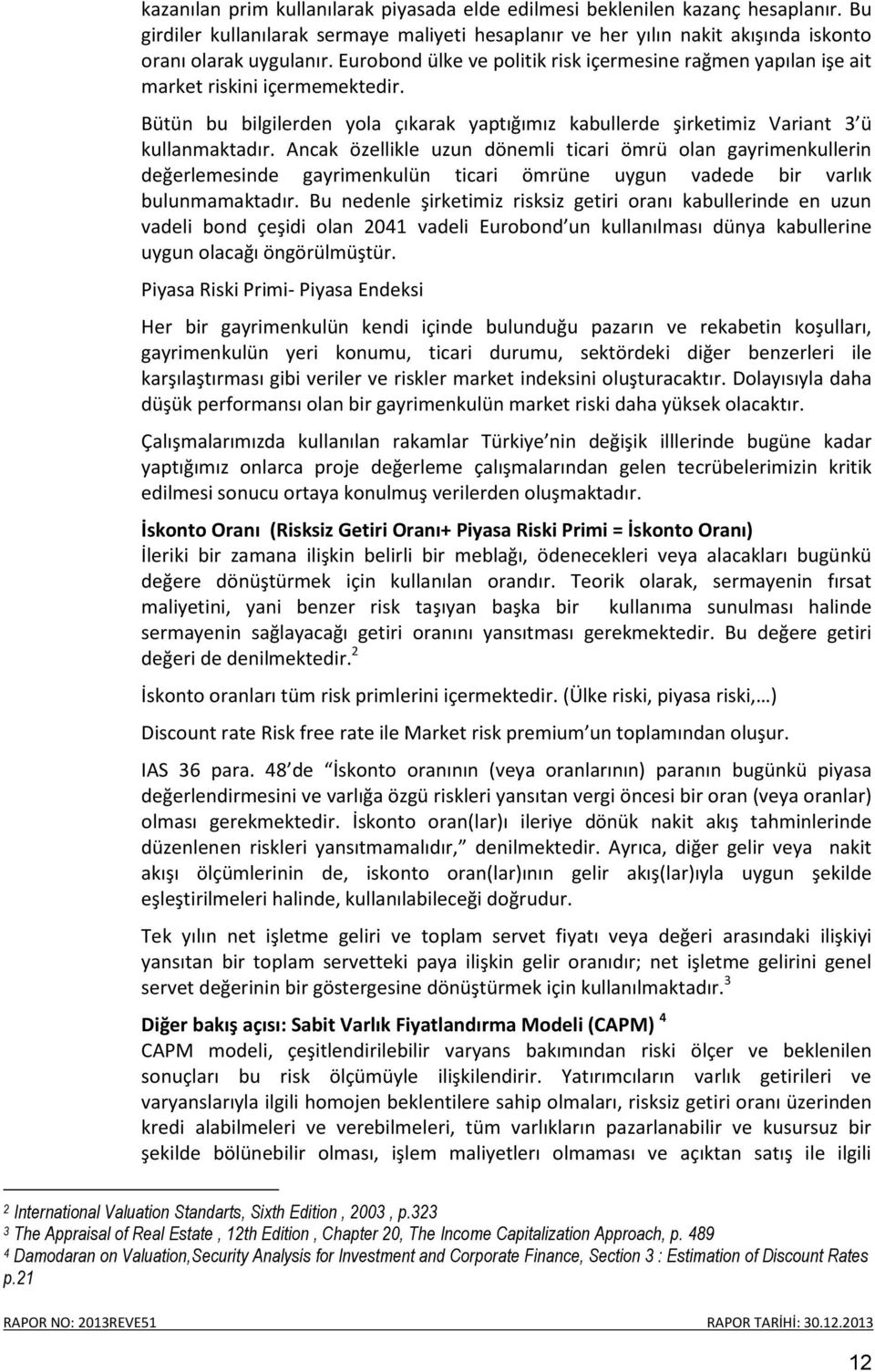 Ancak özellikle uzun dönemli ticari ömrü olan gayrimenkullerin değerlemesinde gayrimenkulün ticari ömrüne uygun vadede bir varlık bulunmamaktadır.