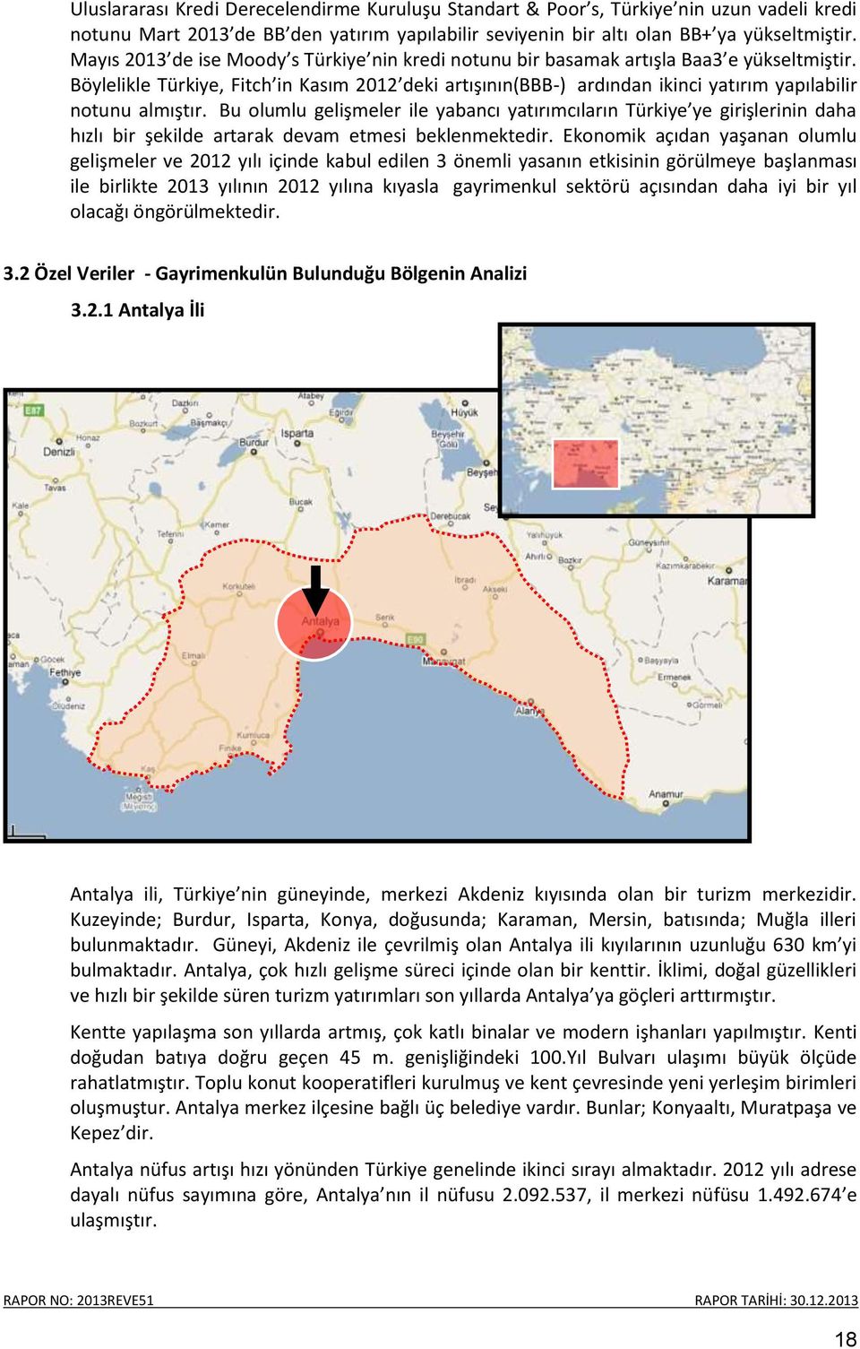 Böylelikle Türkiye, Fitch in Kasım 2012 deki artışının(bbb-) ardından ikinci yatırım yapılabilir notunu almıştır.