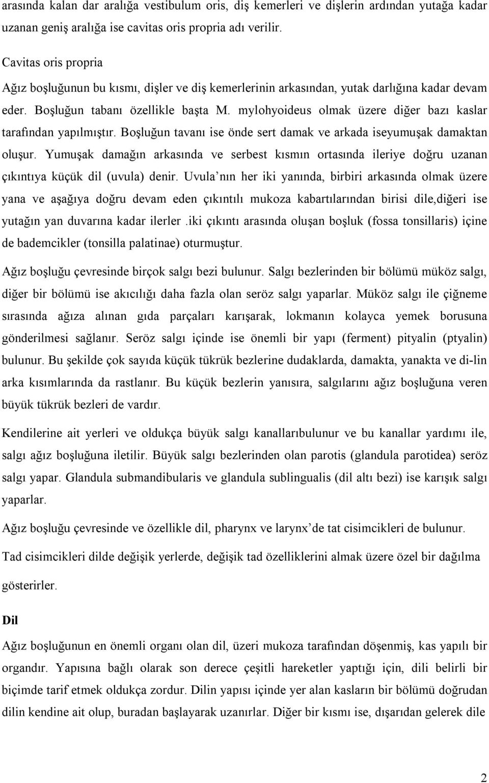 mylohyoideus olmak üzere diğer bazı kaslar tarafından yapılmıştır. Boşluğun tavanı ise önde sert damak ve arkada iseyumuşak damaktan oluşur.