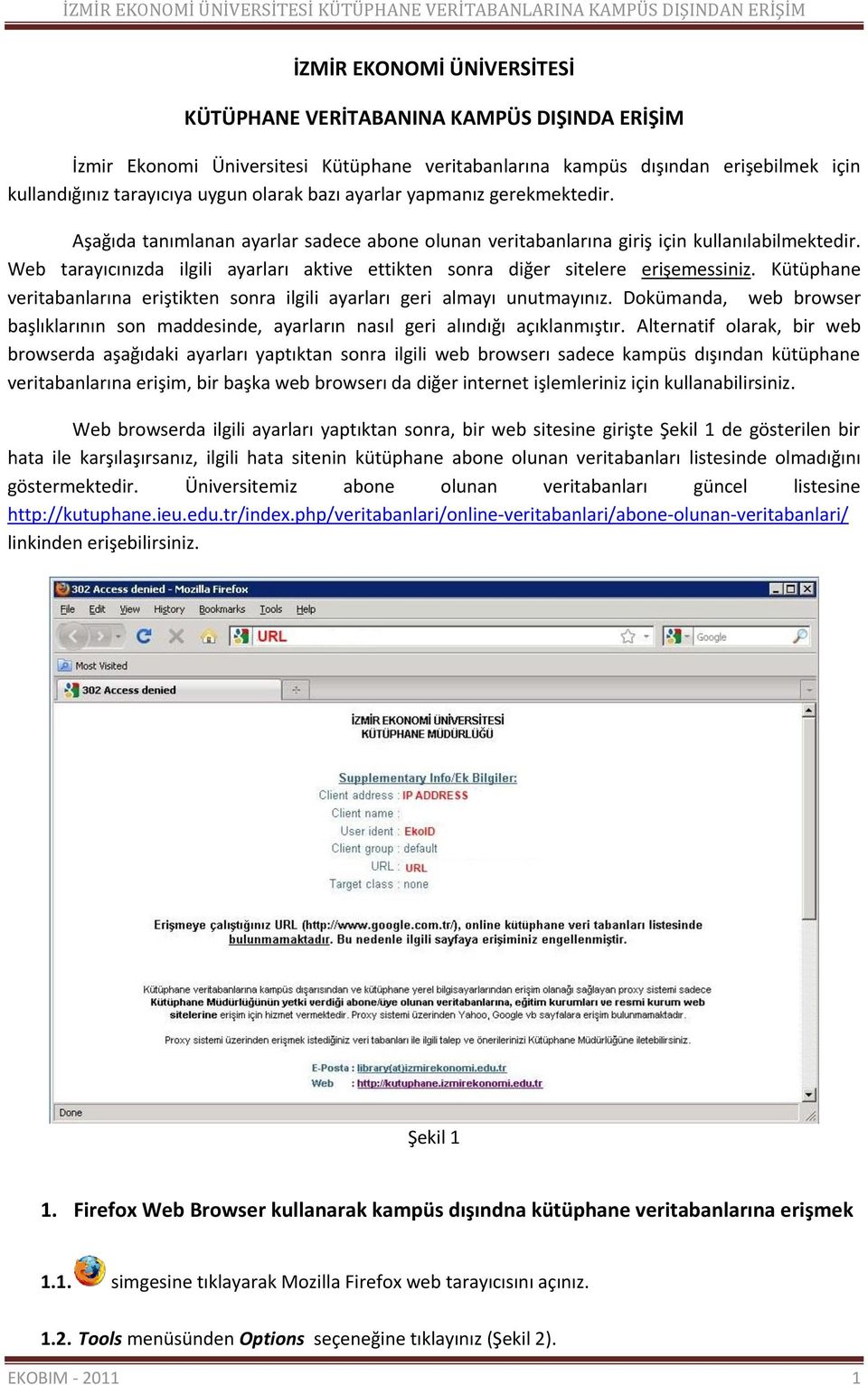 Web tarayıcınızda ilgili ayarları aktive ettikten sonra diğer sitelere erişemessiniz. Kütüphane veritabanlarına eriştikten sonra ilgili ayarları geri almayı unutmayınız.