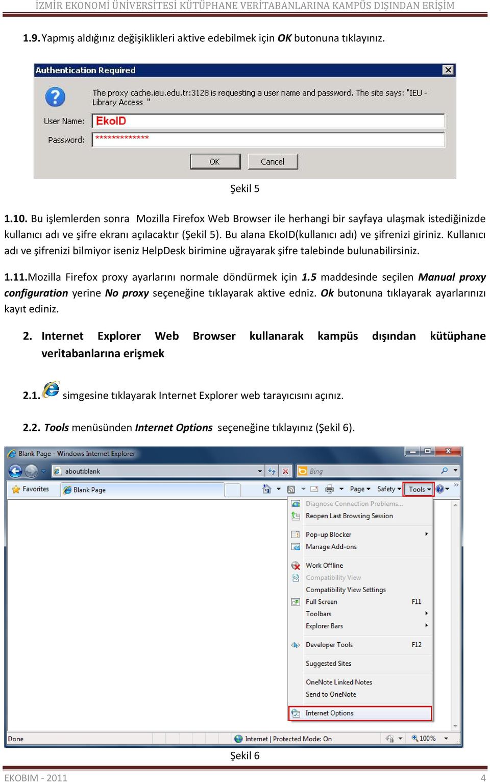 Kullanıcı adı ve şifrenizi bilmiyor iseniz HelpDesk birimine uğrayarak şifre talebinde bulunabilirsiniz. 1.11.Mozilla Firefox proxy ayarlarını normale döndürmek için 1.