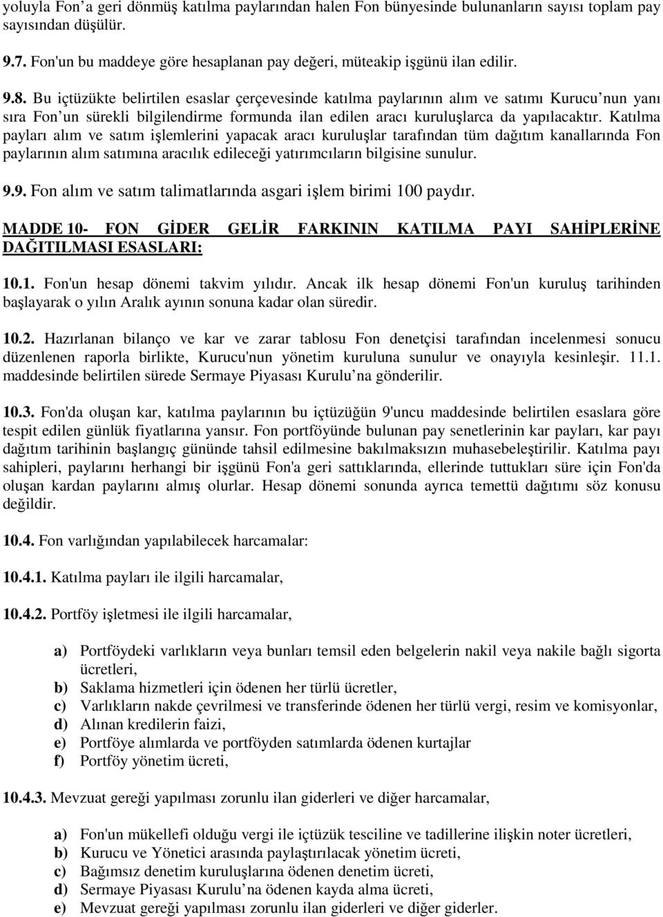 Katılma payları alım ve satım işlemlerini yapacak aracı kuruluşlar tarafından tüm dağıtım kanallarında Fon paylarının alım satımına aracılık edileceği yatırımcıların bilgisine sunulur. 9.