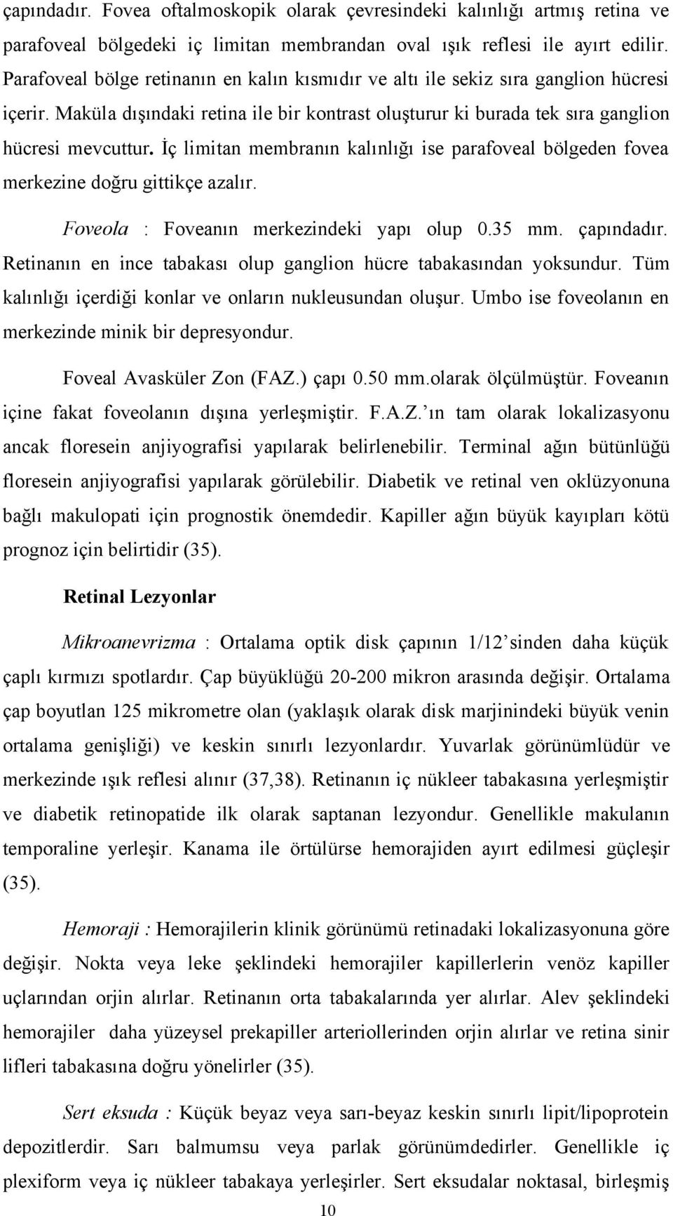 İç limitan membranın kalınlığı ise parafoveal bölgeden fovea merkezine doğru gittikçe azalır. Foveola : Foveanın merkezindeki yapı olup 0.35 mm. çapındadır.