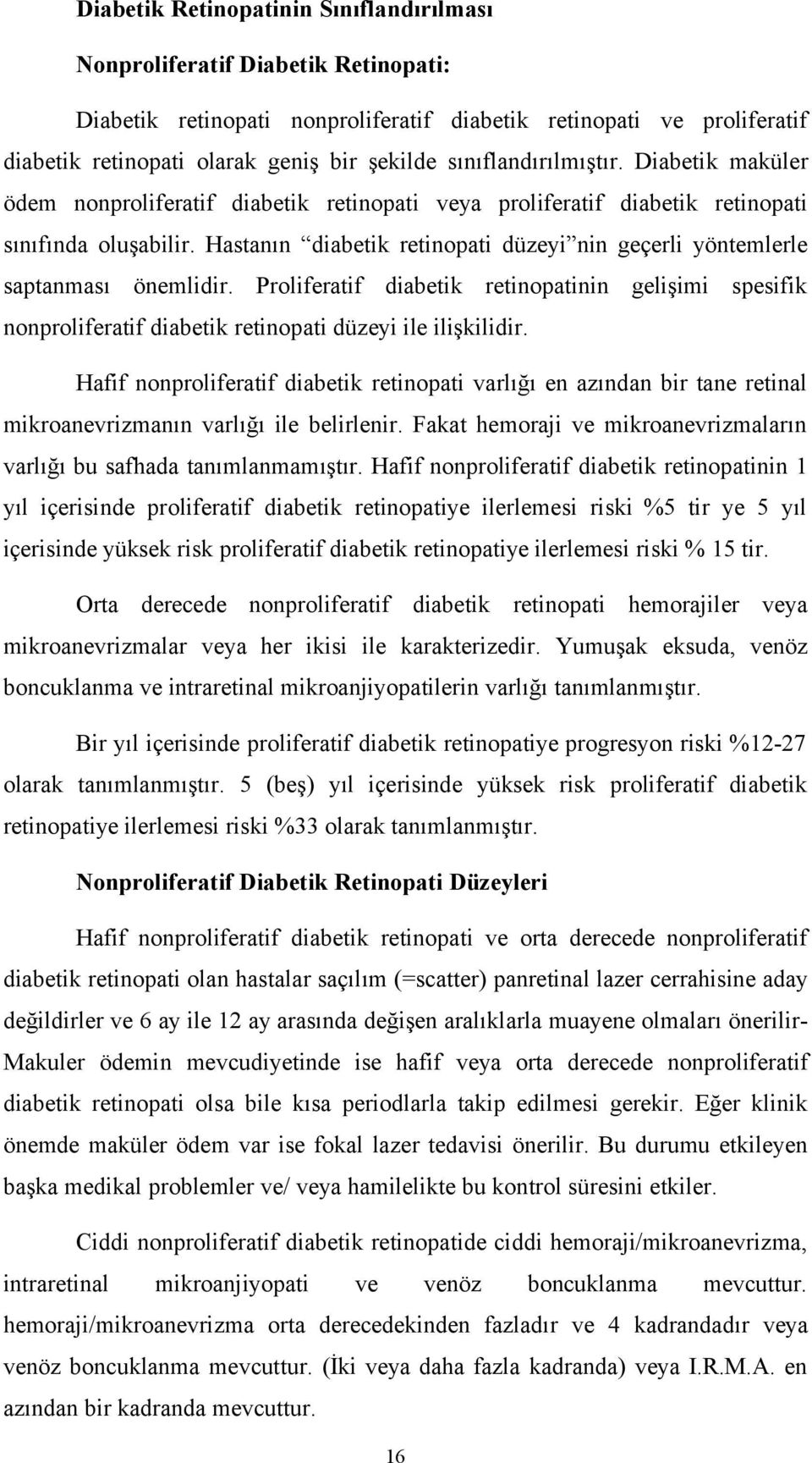 Hastanın diabetik retinopati düzeyi nin geçerli yöntemlerle saptanması önemlidir. Proliferatif diabetik retinopatinin gelişimi spesifik nonproliferatif diabetik retinopati düzeyi ile ilişkilidir.