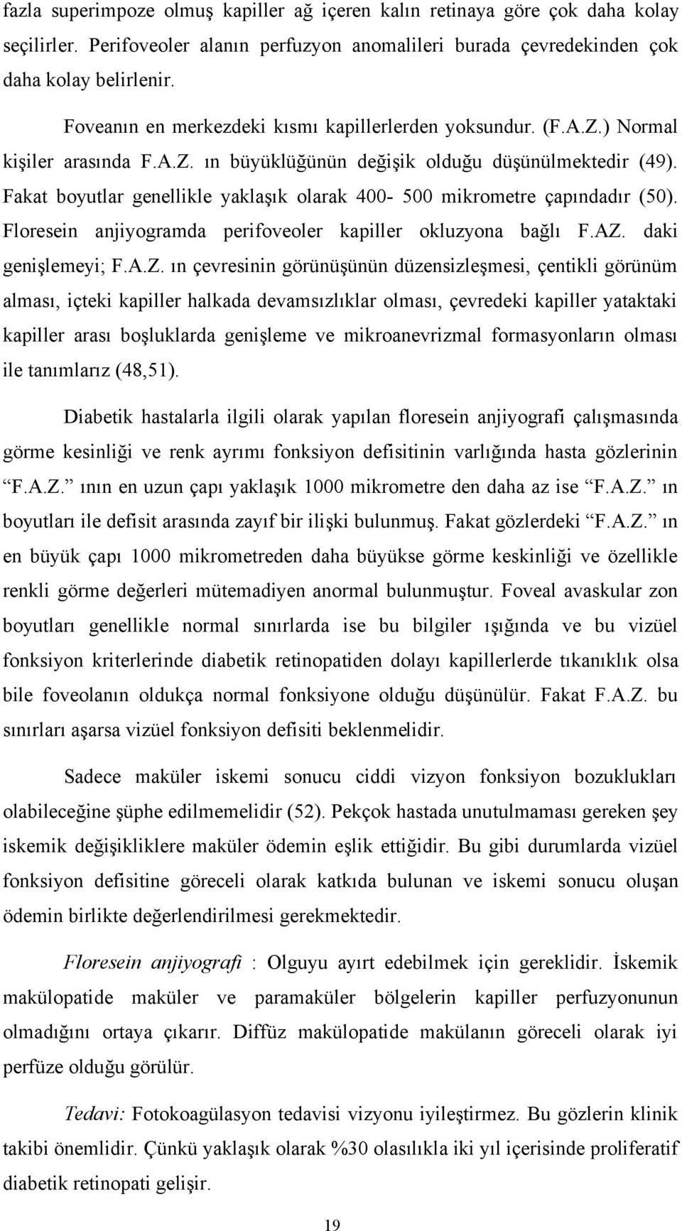 Fakat boyutlar genellikle yaklaşık olarak 400-500 mikrometre çapındadır (50). Floresein anjiyogramda perifoveoler kapiller okluzyona bağlı F.AZ.