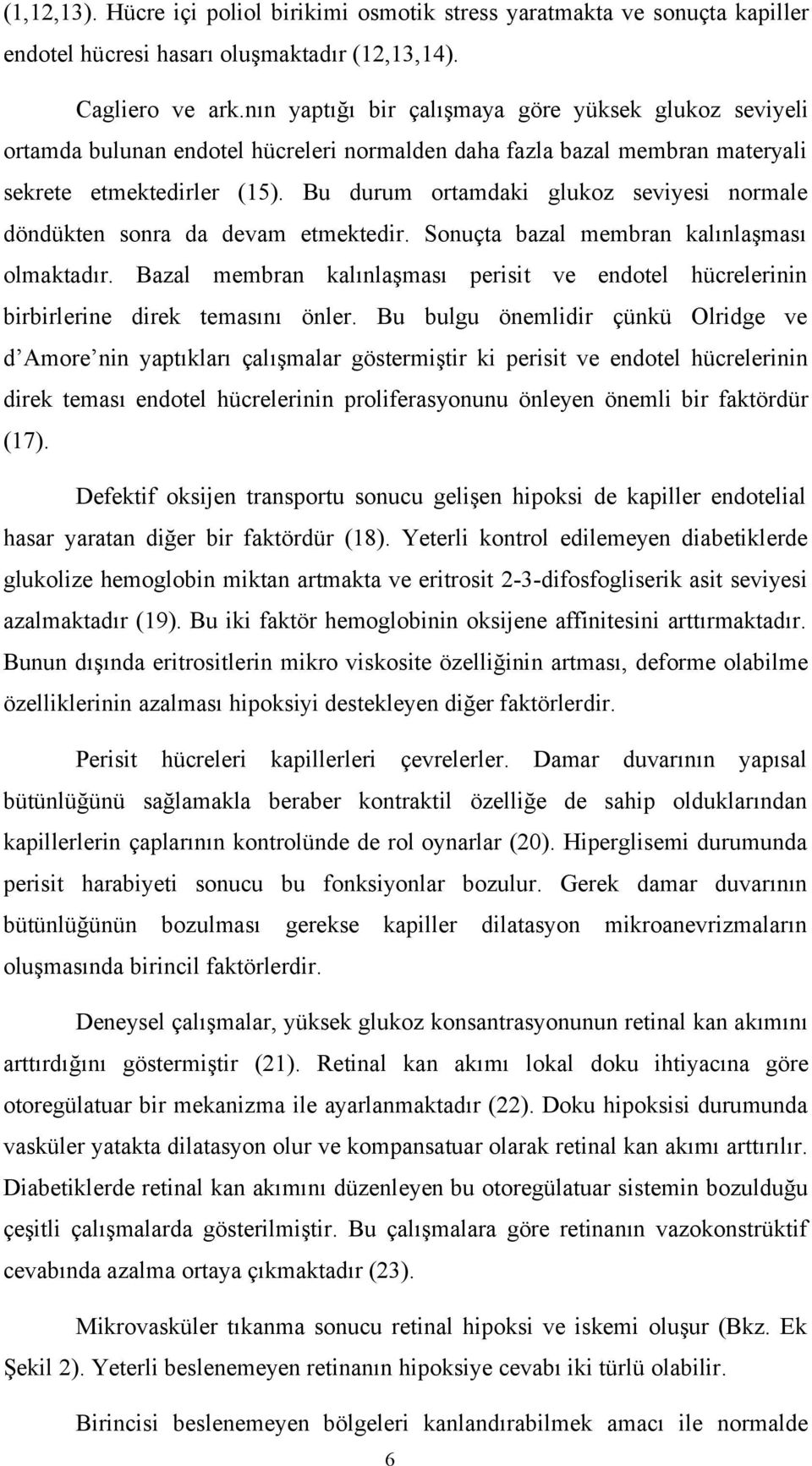 Bu durum ortamdaki glukoz seviyesi normale döndükten sonra da devam etmektedir. Sonuçta bazal membran kalınlaşması olmaktadır.