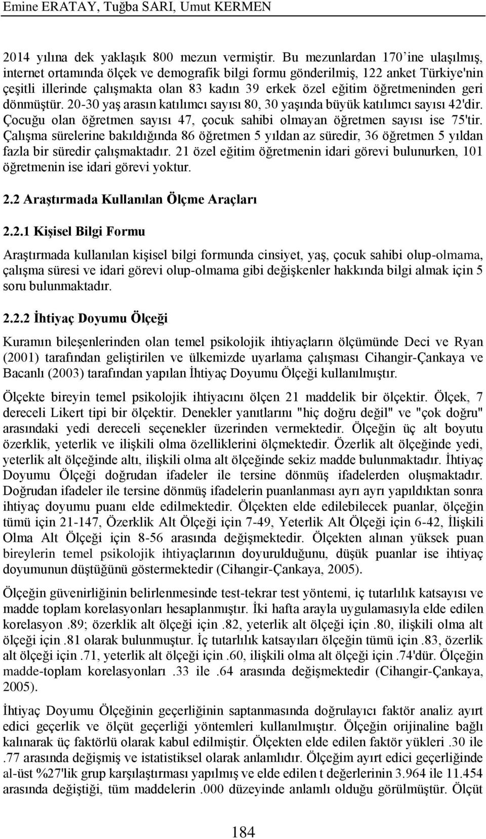 geri dönmüştür. 20-30 yaş arasın katılımcı sayısı 80, 30 yaşında büyük katılımcı sayısı 42'dir. Çocuğu olan öğretmen sayısı 47, çocuk sahibi olmayan öğretmen sayısı ise 75'tir.