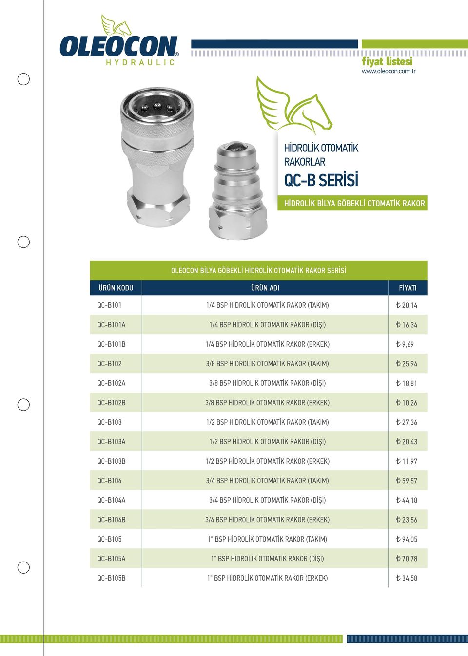 18,81 QC-B102B 3/8 BSP HİDROLİK OTOMATİK RAKOR (ERKEK) 10,26 QC-B103 1/2 BSP HİDROLİK OTOMATİK RAKOR (TAKIM) 27,36 QC-B103A 1/2 BSP HİDROLİK OTOMATİK RAKOR (DİŞİ) 20,43 QC-B103B 1/2 BSP HİDROLİK