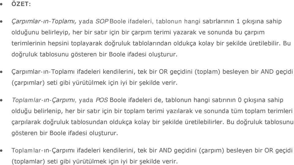 Çarpımlar-ın-Toplamı ifadeleri kendilerini, tek bir OR geçidini (toplam) besleyen bir AND geçidi (çarpımlar) seti gibi yürütülmek için iyi bir şekilde verir.