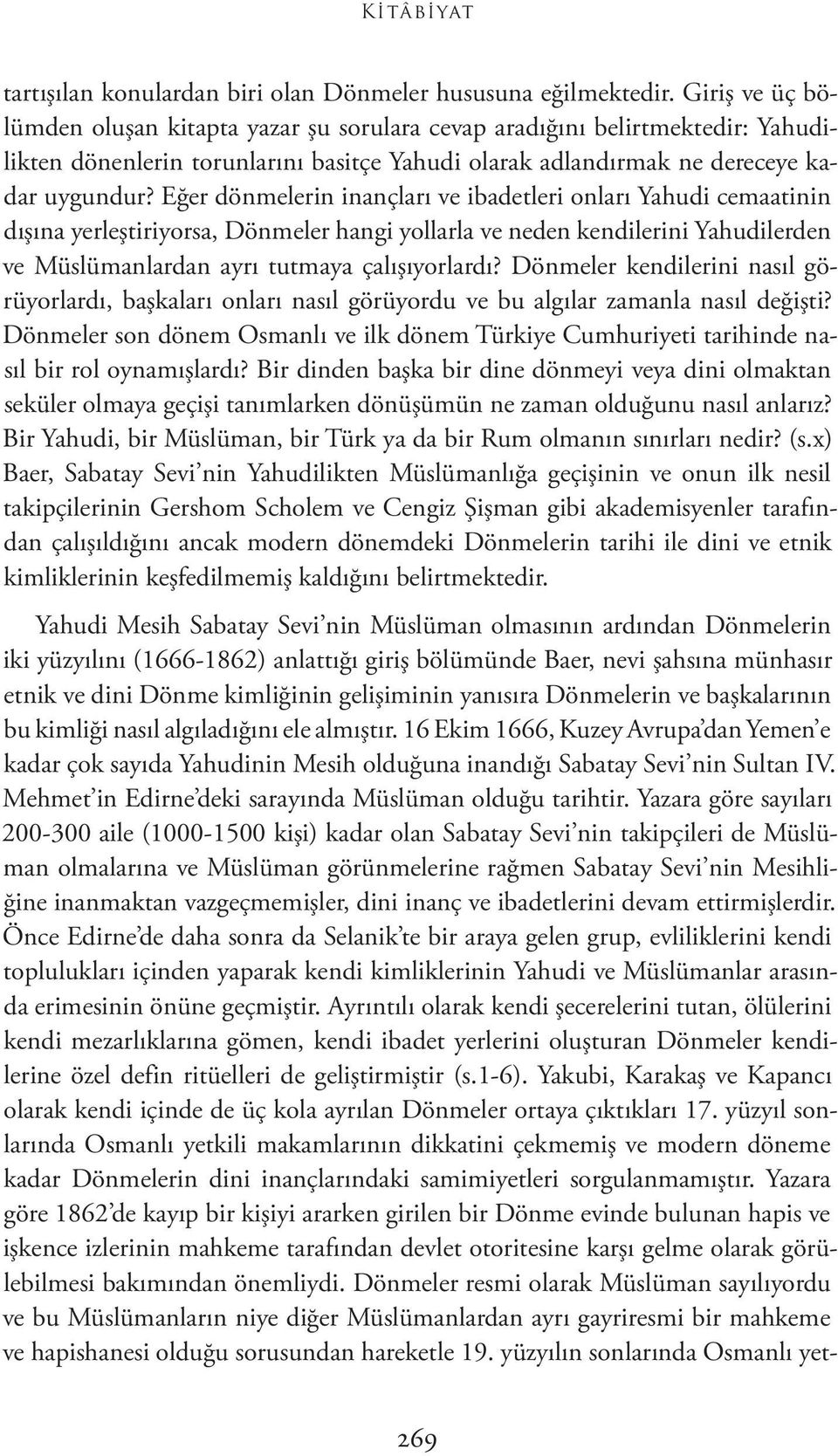 Eğer dönmelerin inançları ve ibadetleri onları Yahudi cemaatinin dışına yerleştiriyorsa, Dönmeler hangi yollarla ve neden kendilerini Yahudilerden ve Müslümanlardan ayrı tutmaya çalışıyorlardı?