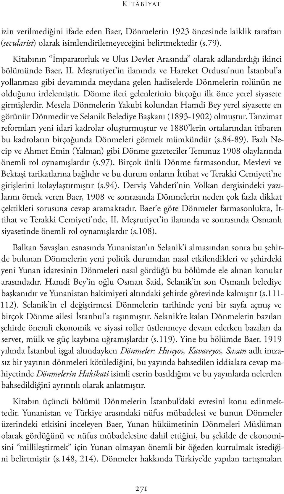 Meşrutiyet in ilanında ve Hareket Ordusu nun İstanbul a yollanması gibi devamında meydana gelen hadiselerde Dönmelerin rolünün ne olduğunu irdelemiştir.