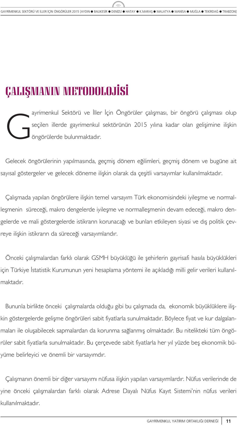 Ça fmada yap an öngörüere iifkin teme varsay m Türk ekonomisindeki iyiefme ve normaefmenin sürece i, makro dengeerde iyiefme ve normaefmenin devam edece i, makro dengeerde ve mai göstergeerde