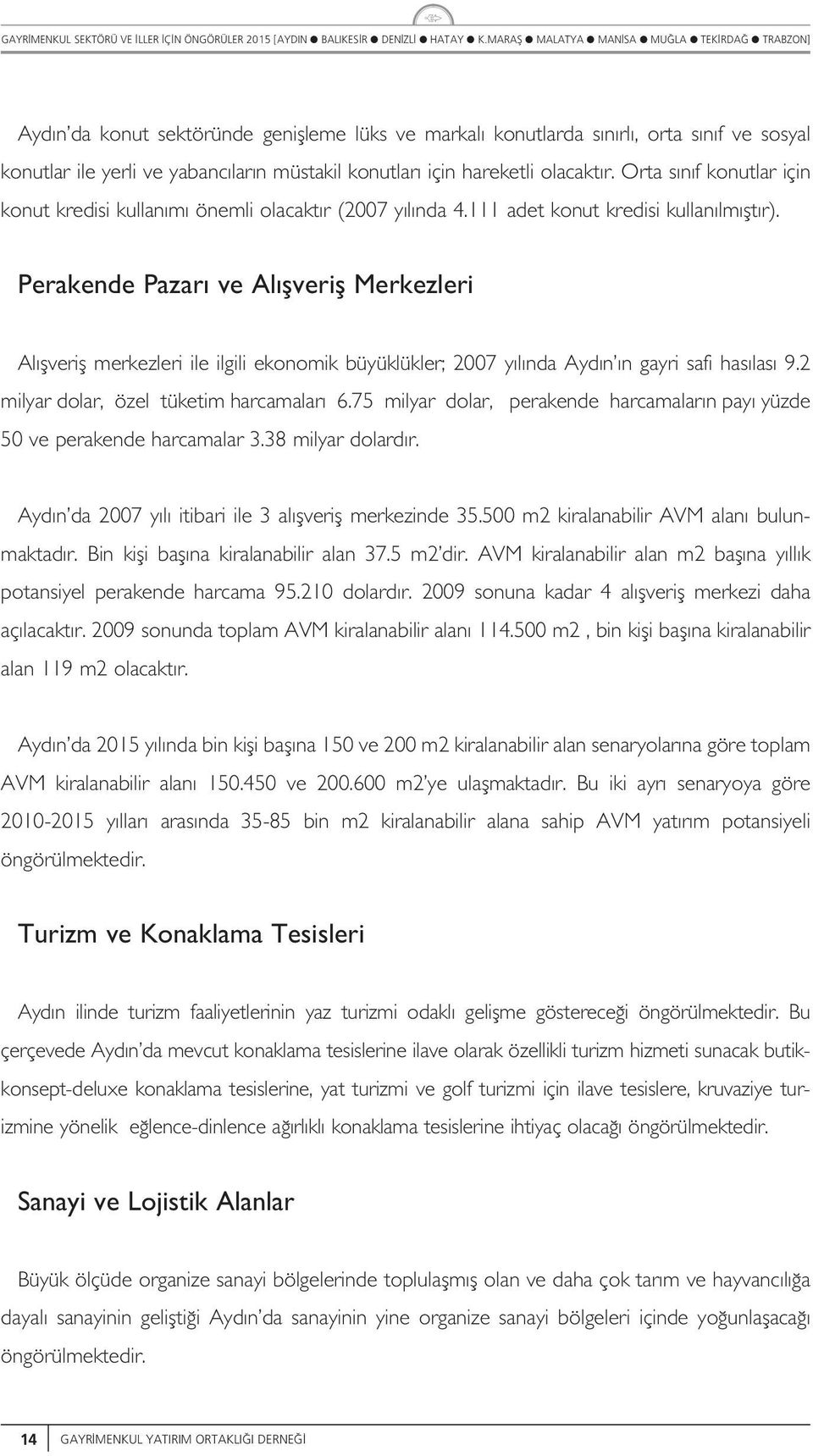 Perakende Pazar ve A fverif Merkezeri A fverif merkezeri ie igii ekonomik büyüküker; y nda Ayd n n gayri safi has as 9.2 miyar doar, öze tüketim harcamaar 6.