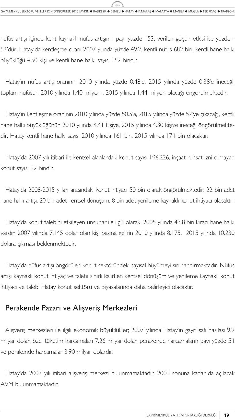 44 miyon oaca öngörümektedir. Hatay n kentefme oran n n 2010 y nda yüzde 50.5 a, 2015 y nda yüzde 52 ye ç kaca, kenti hane hak büyükü ünün 2010 y nda 4.41 kifiye, 2015 y nda 4.