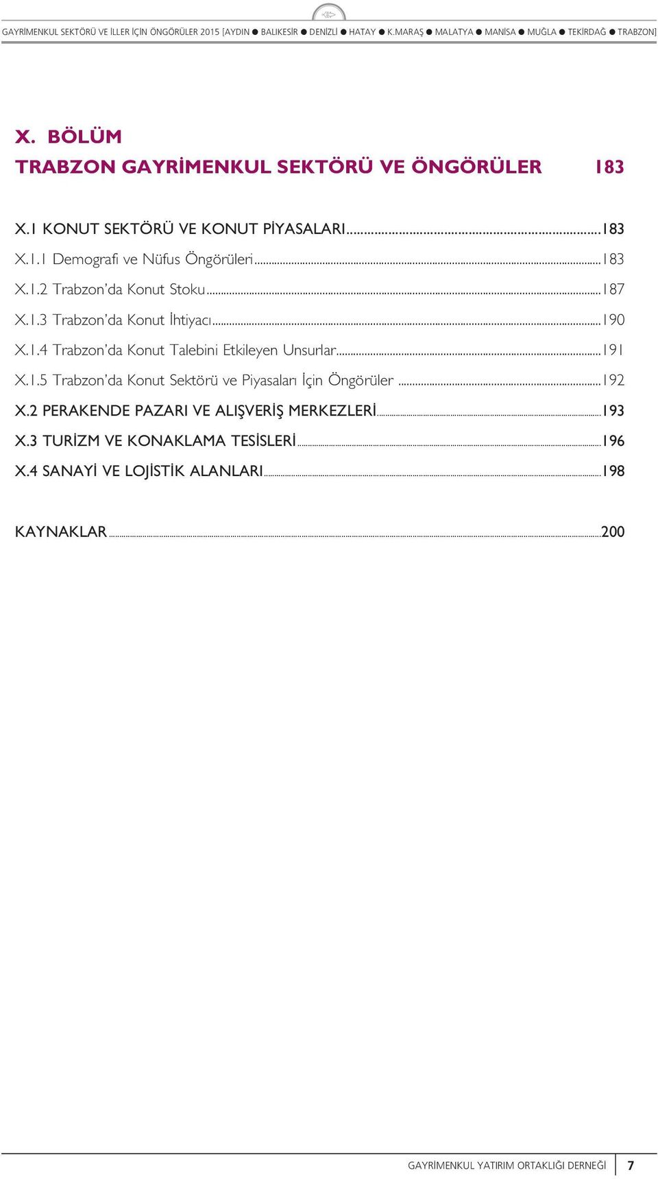 ..191 X.1.5 Trabzon da Kont Sektörü ve Piyasaar çin Öngörüer...192 X.2 PERAKENDE PAZARI VE ALIfiVER fi MERKEZLER...193 X.