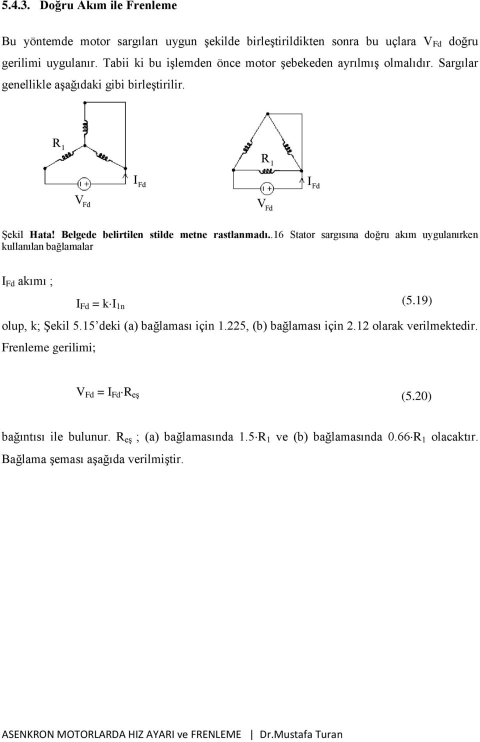 Belgede belirtilen stilde metne rastlanmadı..16 Stator sargısına doğru akım uygulanırken kullanılan bağlamalar I Fd akımı ; I Fd = k I 1n (5.19) olup, k; Şekil 5.