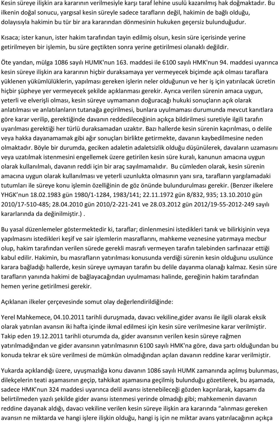 Kısaca; ister kanun, ister hakim tarafından tayin edilmiş olsun, kesin süre içerisinde yerine getirilmeyen bir işlemin, bu süre geçtikten sonra yerine getirilmesi olanaklı değildir.