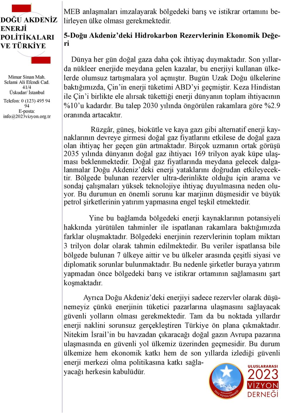 Son yıllarda nükleer enerjide meydana gelen kazalar, bu enerjiyi kullanan ülkelerde olumsuz tartışmalara yol açmıştır. Bugün Uzak Doğu ülkelerine baktığımızda, Çin in enerji tüketimi ABD yi geçmiştir.