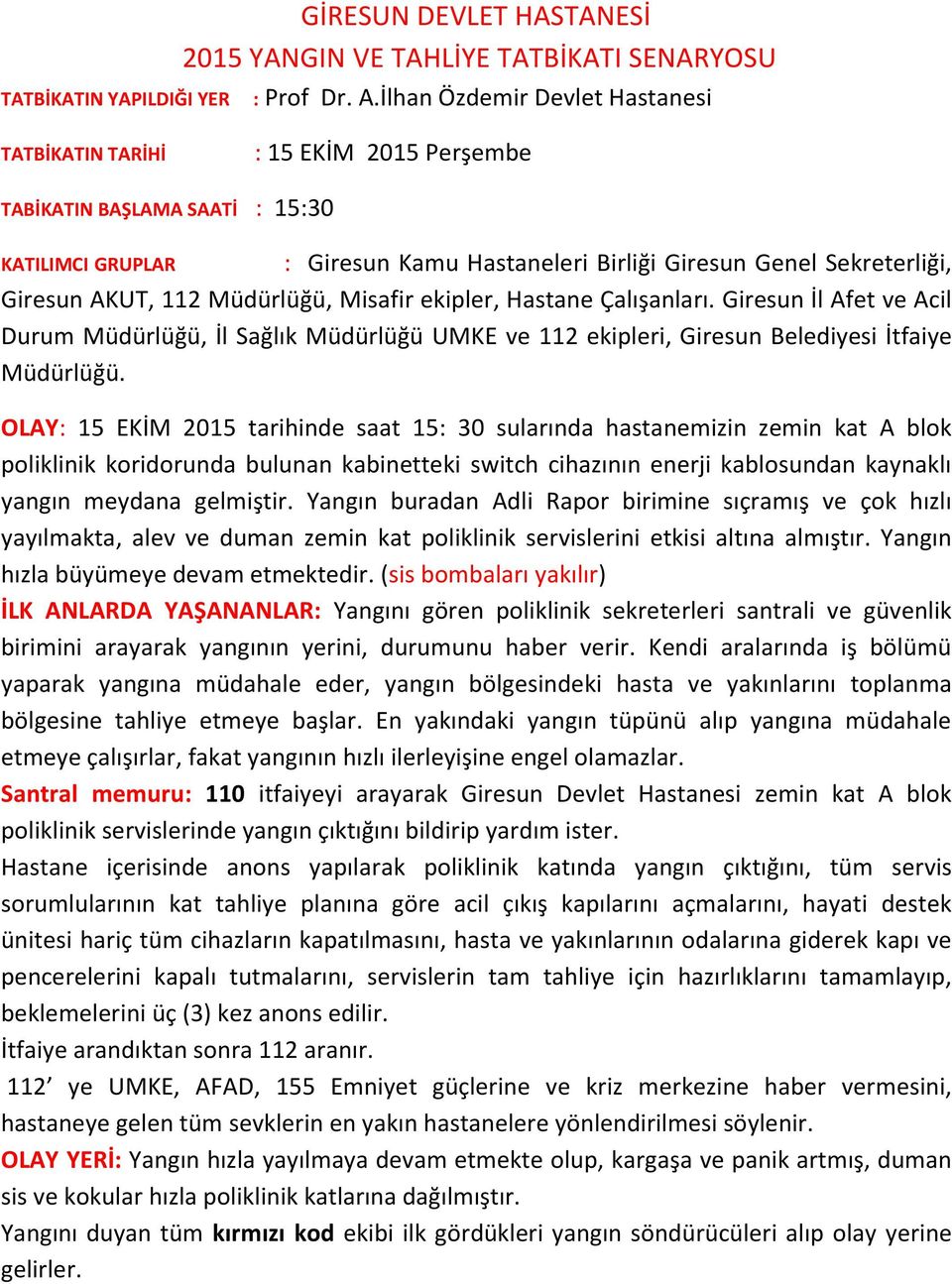 112 Müdürlüğü, Misafir ekipler, Hastane Çalışanları. Giresun İl Afet ve Acil Durum Müdürlüğü, İl Sağlık Müdürlüğü UMKE ve 112 ekipleri, Giresun Belediyesi İtfaiye Müdürlüğü.