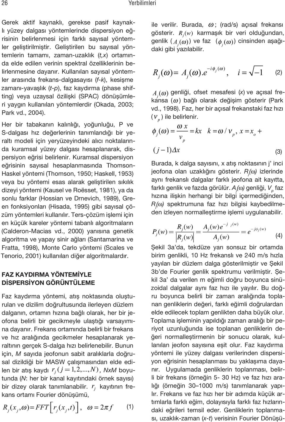 Kullanılan sayısal yöntemler arasında frekans-dalgasayısı (f-k), kesişme zamanı-yavaşlık (t-p), faz kaydırma (phase shifting) veya uzaysal özilişki (SPAC) dönüşümleri yaygın kullanılan yöntemlerdir