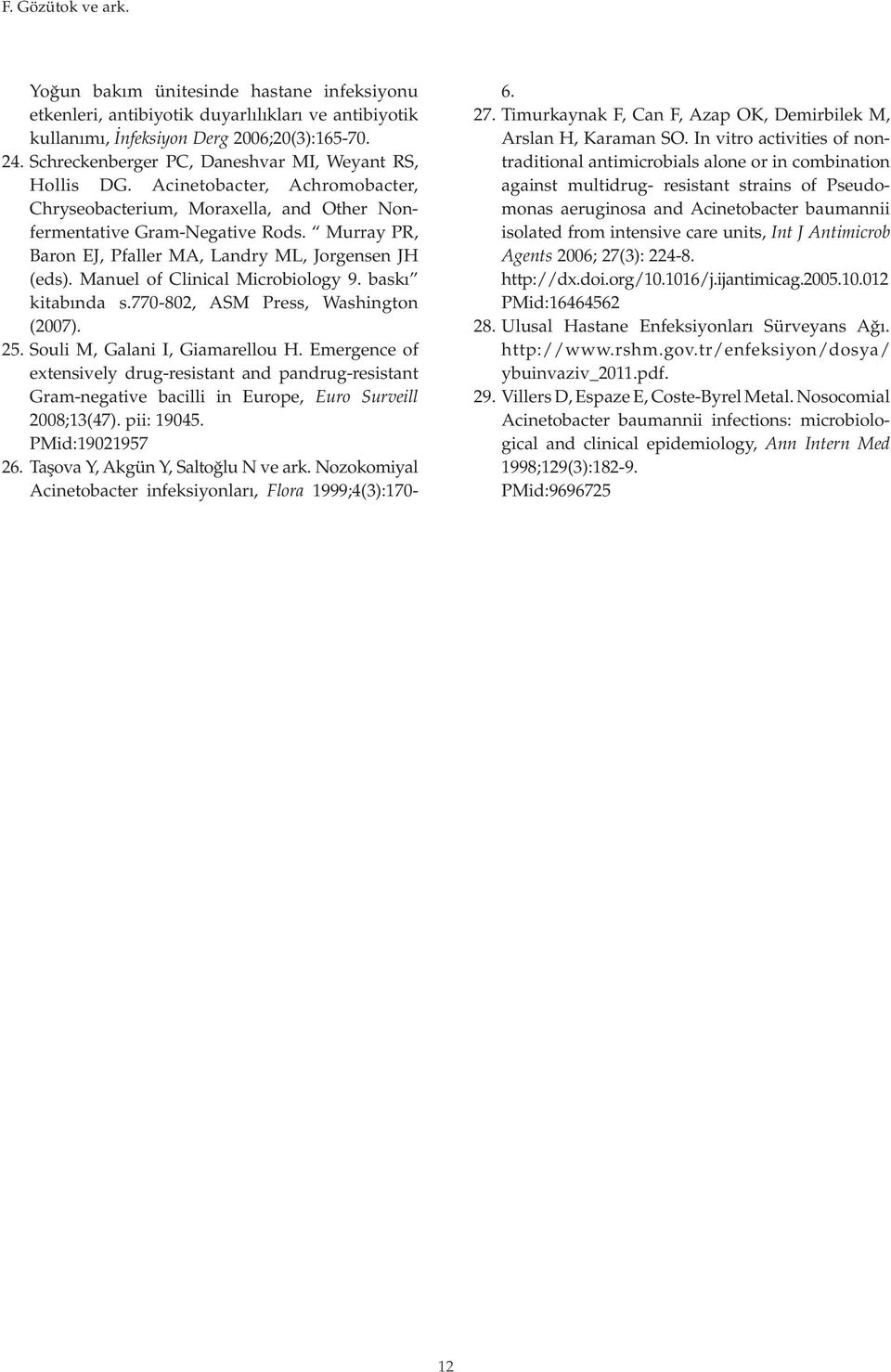 Murray PR, Baron EJ, Pfaller MA, Landry ML, Jorgensen JH (eds). Manuel of Clinical Microbiology 9. baskı kitabında s.770-802, ASM Press, Washington (2007). 25. Souli M, Galani I, Giamarellou H.