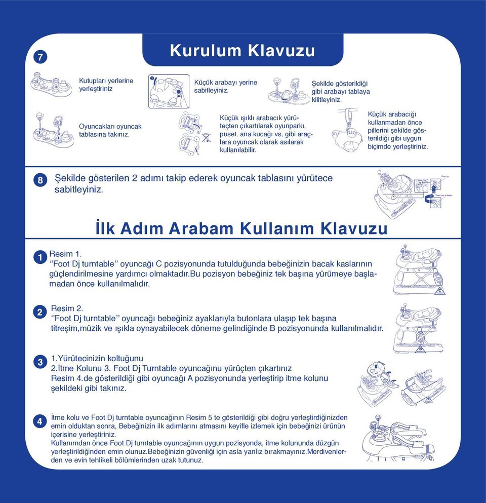 Küçük arabacığı kullanmadan önce pillerini şekilde gösterildiği gibi uygun biçimde yerleştiriniz. 8 Şekilde gösterilen 2 adımı takip ederek oyuncak tablasını yürütece sabitleyiniz.