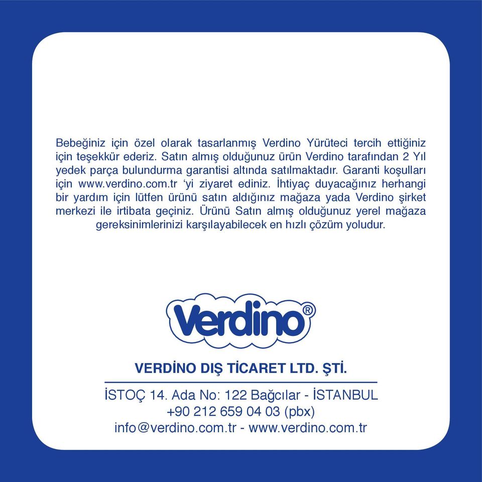 tr yi ziyaret ediniz. İhtiyaç duyacağınız herhangi bir yardım için lütfen ürünü satın aldığınız mağaza yada Verdino şirket merkezi ile irtibata geçiniz.