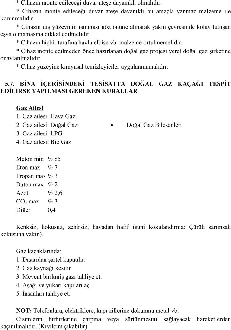 * Cihaz monte edilmeden önce hazırlanan doğal gaz projesi yerel doğal gaz şirketine onaylatılmalıdır. * Cihaz yüzeyine kimyasal temizleyiciler uygulanmamalıdır. 5.7.