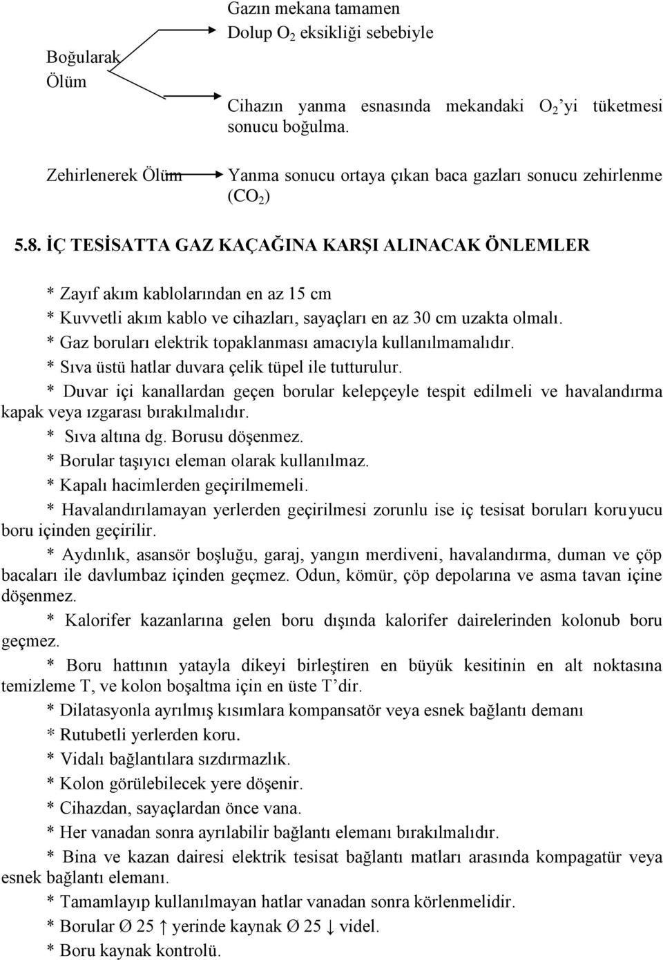 İÇ TESİSATTA GAZ KAÇAĞINA KARŞI ALINACAK ÖNLEMLER * Zayıf akım kablolarından en az 15 cm * Kuvvetli akım kablo ve cihazları, sayaçları en az 30 cm uzakta olmalı.