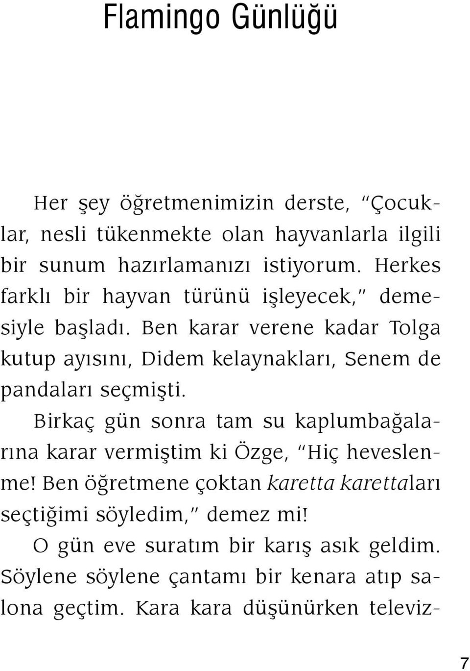 Ben karar verene kadar Tolga kutup ayısını, Didem kelaynakları, Senem de pandaları seçmişti.