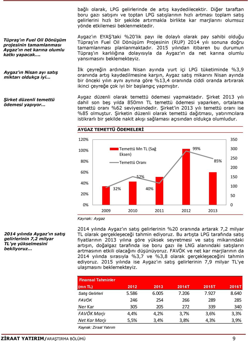 Tüpraş ın Fuel Oil Dönüşüm projesinin tamamlanması Aygaz ın net karına olumlu katkı yapacak.