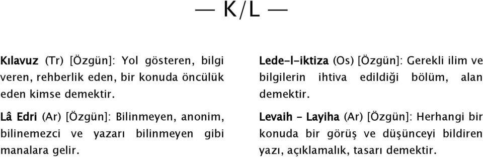 Lâ Edri (Ar) [Özgün]: Bilinmeyen, anonim, bilinemezci ve yazarı bilinmeyen gibi manalara gelir.