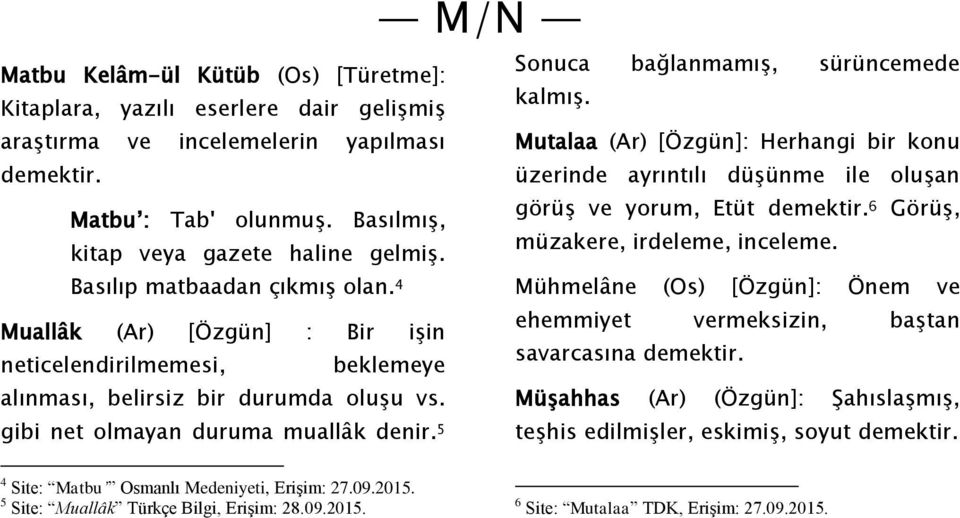 Matbu : Tab' olunmuş. Basılmış, Görüş, müzakere, irdeleme, inceleme. kitap veya gazete haline gelmiş. Basılıp matbaadan çıkmış olan.